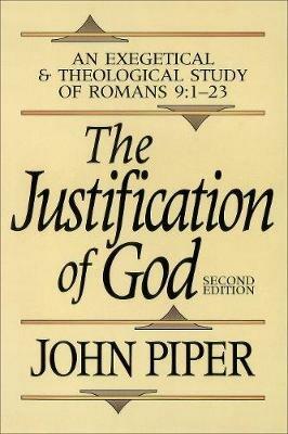 The Justification of God – An Exegetical and Theological Study of Romans 9:1–23 - John Piper - cover