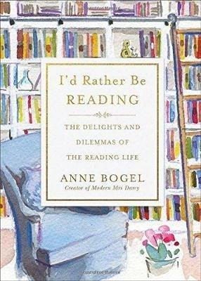 I'd Rather Be Reading: The Delights and Dilemmas of the Reading Life - Anne Bogel - cover