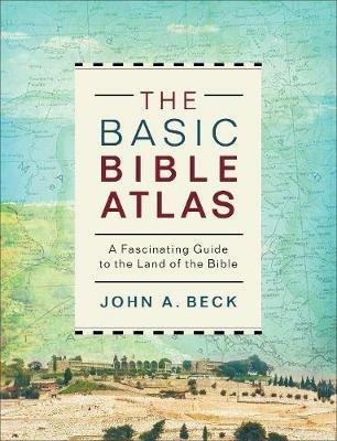 The Basic Bible Atlas: A Fascinating Guide to the Land of the Bible - John A. Beck - cover