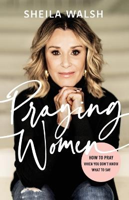 Praying Women: How to Pray When You Don't Know What to Say - Sheila Walsh - cover