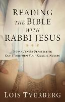 Reading the Bible with Rabbi Jesus: How a Jewish Perspective Can Transform Your Understanding