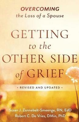 Getting to the Other Side of Grief: Overcoming the Loss of a Spouse - Susan J. R.N., Ed.D Zonnebelt-Smeenge,Robert C. De Vries - cover