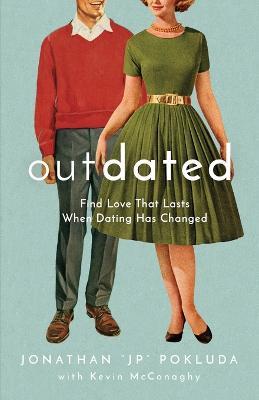 Outdated – Find Love That Lasts When Dating Has Changed - Jonathan "jp" Pokluda,Kevin Mcconaghy - cover