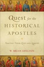 Quest for the Historical Apostles - Tracing Their Lives and Legacies
