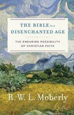 The Bible in a Disenchanted Age: The Enduring Possibility of Christian Faith