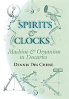 Spirits and Clocks: Machine and Organism in Descartes - Dennis Des Chene - cover