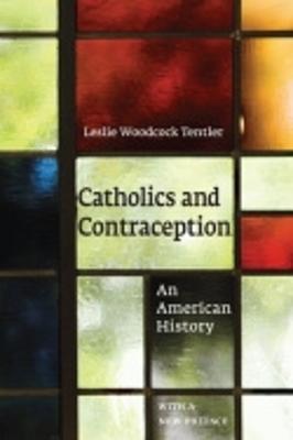 Catholics and Contraception: An American History - Leslie Woodcock Tentler - cover