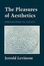 The Pleasures of Aesthetics: Philosophical Essays