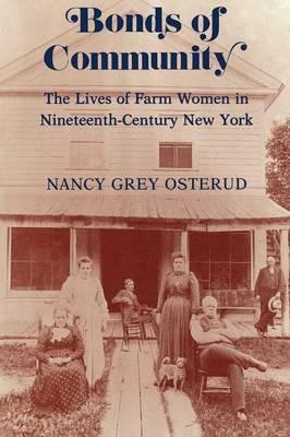 Bonds of Community: The Lives of Farm Women in Nineteenth-Century New York - Nancy Grey Osterud - cover