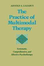 The Practice of Multimodal Therapy: Systematic, Comprehensive, and Effective Psychotherapy