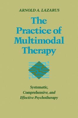 The Practice of Multimodal Therapy: Systematic, Comprehensive, and Effective Psychotherapy - Arnold A. Lazarus - cover