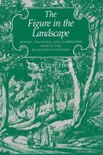 The Figure in the Landscape: Poetry, Painting, and Gardening during the Eighteenth Century