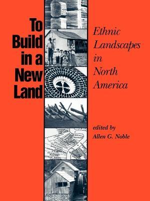 To Build in a New Land: Ethnic Landscapes in North America - cover