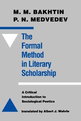 The Formal Method in Literary Scholarship: A Critical Introduction to Sociological Poetics - M. M. Bakhtin,Pavel Nikolaevich Medvedev - cover