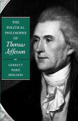 The Political Philosophy of Thomas Jefferson - Garrett Ward Sheldon - cover