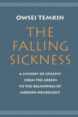 The Falling Sickness: A History of Epilepsy from the Greeks to the Beginnings of Modern Neurology - Owsei Temkin - cover