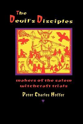 The Devil's Disciples: The Makers of the Salem Witchcraft Trials - Peter Charles Hoffer - cover