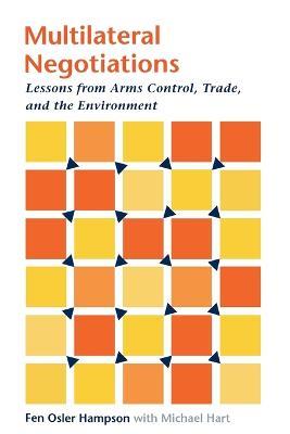 Multilateral Negotiations: Lessons from Arms Control, Trade, and the Environment - Fen Osler Hampson - cover