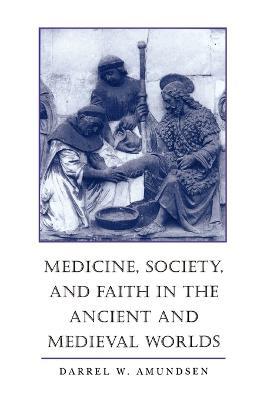 Medicine, Society, and Faith in the Ancient and Medieval Worlds - Darrel W. Amundsen - cover