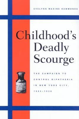 Childhood's Deadly Scourge: The Campaign to Control Diphtheria in New York City, 1880-1930 - Evelynn Maxine Hammonds - cover