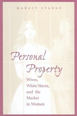 Personal Property: Wives, White Slaves, and the Market in Women - Margit Stange - cover