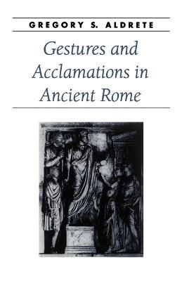 Gestures and Acclamations in Ancient Rome - Gregory S. Aldrete - cover