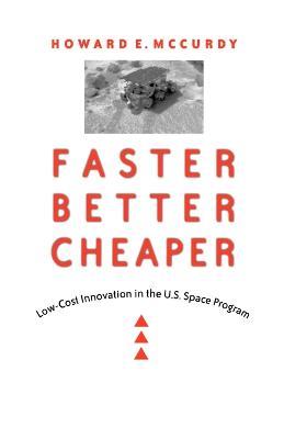 Faster, Better, Cheaper: Low-Cost Innovation in the U.S. Space Program - Howard E. McCurdy - cover