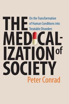 The Medicalization of Society: On the Transformation of Human Conditions into Treatable Disorders - Peter Conrad - cover