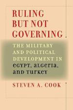 Ruling But Not Governing: The Military and Political Development in Egypt, Algeria, and Turkey