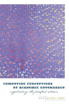 Competing Conceptions of Academic Governance: Negotiating the Perfect Storm - cover