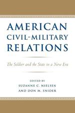 American Civil-Military Relations: The Soldier and the State in a New Era