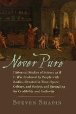 Never Pure: Historical Studies of Science as if It Was Produced by People with Bodies, Situated in Time, Space, Culture, and Society, and Struggling for Credibility and Authority