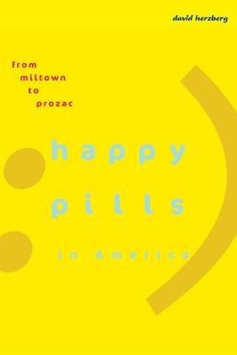 Happy Pills in America: From Miltown to Prozac - David Herzberg - cover