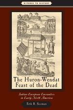 The Huron-Wendat Feast of the Dead: Indian-European Encounters in Early North America