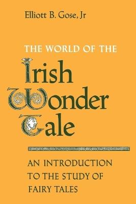 The World of the Irish Wonder Tale - Elliott B. Gose - cover