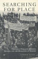 Searching For Place: Ukrainian Displaced Persons, Canada, and the Migration of Memory