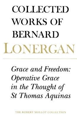 Grace and Freedom: Operative Grace in the Thought of St.Thomas Aquinas, Volume 1 - Bernard Lonergan - cover