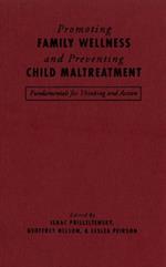 Promoting Family Wellness and Preventing Child Maltreatment: Fundamentals for Thinking and Action