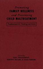 Promoting Family Wellness and Preventing Child Maltreatment: Fundamentals for Thinking and Action