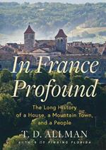 In France Profound: The Long History of a House, a Mountain Town, and a People