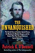 The Unvanquished: The Untold Story of Lincoln's Special Forces, the Manhunt for Mosby's Rangers, and the Shadow War That Forged America's Special Operations