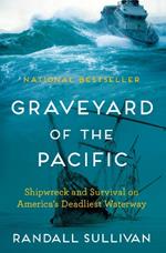 Graveyard of the Pacific: Shipwreck and Survival on America's Deadliest Waterway