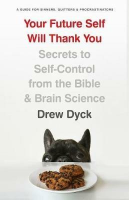 Your Future Self Will Thank You - Drew Dyck - cover