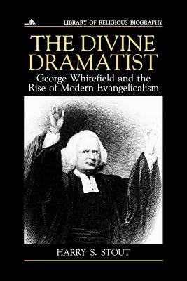 Divine Dramatist: George Whitefield and the Rise of Modern Evangelicalism - Harry S. Stout - cover
