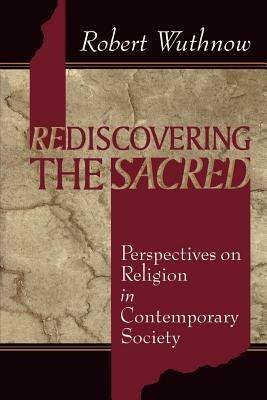 Rediscovering the Sacred: Perspectives on Religion in Contemporary Society - Robert Wuthnow - cover