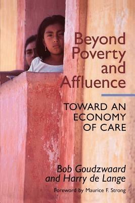 Beyond Poverty and Affluence: Toward an Economy of Care - Bob Goudzwaard,Harry De Lange - cover