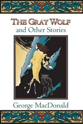 Gray Wolf, and Other Stories - George MacDonald,Craig Yoe - cover