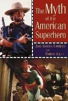 The Myth of the American Superhero - John Shelton Lawrence,Robert Jewett - cover