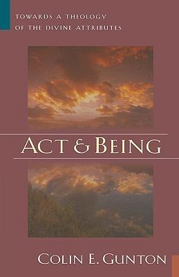 Act and Being: Towards a Doctrine of the Divine Absolutes - Colin E. Gunton - cover