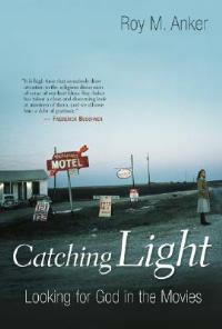 Catching Light: Looking for God in the Movies - Roy M. Anker - cover